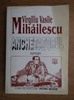Virgiliu Vasile Mihailescu - Anchetatorul