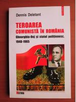 Dennis Deletant - Teroarea comunista in Romania. Gheorghiu-Dej si statul politienesc, 1948-1965