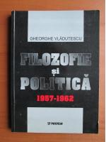 Anticariat: Gheorghe Vladutescu - Filozofie si politica 1957-1962