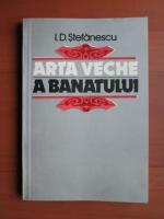 Anticariat: I. D. Stefanescu - Arta veche a Banatului