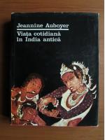 Anticariat: Jeannine Auboyer - Viata cotidiana in India antica