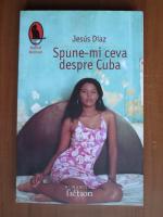 Anticariat: Jesus Diaz - Spune-mi ceva despre Cuba