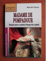 Marcelle Tinayre - Madame de Pompadour. Femeia care a condus Franta din umbra
