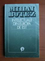 Anticariat: Mihai Botez - Intelectualii din Europa de Est