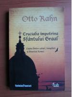 Anticariat: Otto Rahn - Cruciada impotriva Sfantului Graal