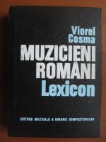Anticariat: Viorel Cosma - Muzicieni romani. Lexicon