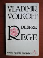 Anticariat: Vladimir Volkoff - Despre rege