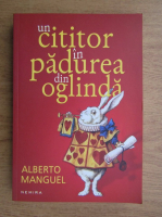 Alberto Manguel - Un cititor in padurea din oglinda 