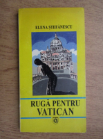 Elena Stefanescu - Ruga pentru Vatican (editie bilingva)