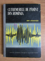 Anticariat: Ion Atanasiu - Cutremurele de pamant din Romania