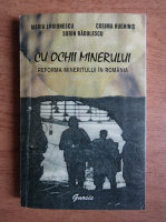 Maria Larionescu - Cu ochii minerului. Reforma mineritului in Romania