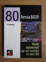Romulus Bucur - Poeti optzecisti (si nu numai) in anii 90
