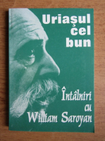 Uriasul cel bun. Intalniri cu William Saroyan