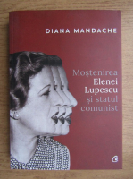 Anticariat: Diana Mandache - Mostenirea Elenei Lupescu si statul comunist
