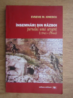 Evsevie M. Ionescu - Insemnari din razboi. Jurnalul unui sergent 1941-1944