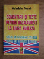 Gabriela Toana - Comentarii si teste pentru bacalaureat la limba engleza