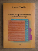 Laura Vasiliu - Forma, stil, personalitate. Studii de muzicologie