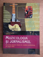 Laura Vasiliu - Muzicologia si jurnalismul. Prezenta muzicii clasice in media romaneasca de dupa 1989