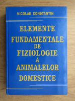 Nicolae Constantin - Elemente fundamentale de fiziologie a animalelor domestice