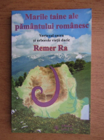 Remer Ra - Marile taine ale pamantului romanesc. Vortexul sacru si arborele vietii dacic