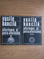 Vasile Bancila - Aforisme si para-aforisme (2 volume)