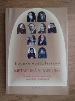 Bogdan Aurel Teleanu - Metafora si misiune. Valorificarea literaturii laice in predica romaneasca