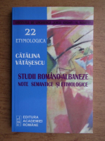 Catalina Vatasescu - Studii romano-albaneze. Note semantice si etimologice