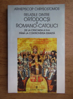 Chrysostomos - Relatiile dintre ortodocsi si romano-catolici de la Cruciada a IV-a la controversa isihasta