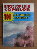 Enciclopedia copiilor. 100 de curiozitati geografice