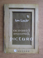 Anticariat: Ion Lazar - Aceasta enigma, pictura