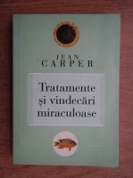 Jean Carper - Tratamente si vindecari miraculoase