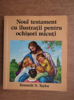 Anticariat: Kenneth N. Taylor - Noul testament cu ilustratii pentru ochisori micuti