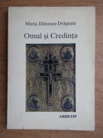 Anticariat: Maria Danescu Dragusin - Omul si Credinta