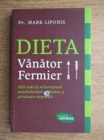 Anticariat: Mark Liponis - Dieta, Vanator, Fermier, Afla cum iti influenteaza metabolismul sanatatea si greutatea corporala