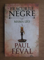 Anticariat: Paul Feval - Fracurile negre. Mama Leo (volumul 5)