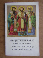 Anticariat: Sfintii trei ierarhi. Vasile cel Mare, Grigore Teologul si Ioan Gura de Aur