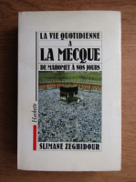 Slimane Zeghidour - La vie quotidienne a la Mecque de Mahomet a nos jours