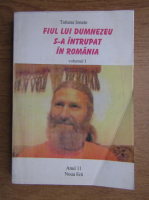 Tatiana Ionete - Fiul lui Dumnezeu s-a intrupat in Romania (volumul 1)