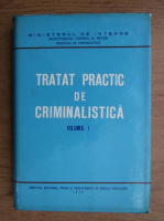 Tratat practic de criminalistica (volumul 1)