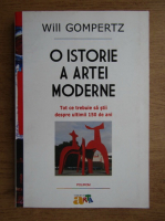 Will Gompertz - O istorie a artei moderne. Tot ce trebuie sa stii despre ultimii 150 de ani