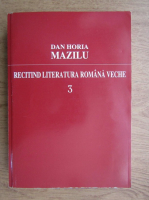 Dan Horia Mazilu - Recitind literatura romana veche (volumul 3)
