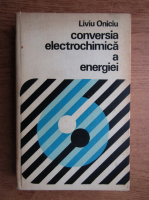 Liviu Oniciu - Conversatia electrochimica a energiei