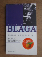 Anticariat: Lucian Blaga - Eonul dogmatic. Trilogia cunoasterii