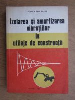 Polidor Paul Bratu - Izolarea si amortizarea vibratiilor la utilaje de constructii