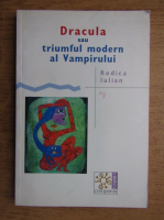 Rodica Iulian - Dracula sau triumful modern al vampirului