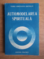 Vasile Constantin Ciocarlan - Automodelarea spirituala