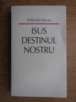 Wilhelm Busch - Isus destinul nostru