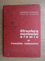 Alexandru Sanielevici - Structura nucleului atomic si tranzitiile radioactive