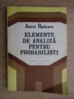 Anticariat: Aurel Spataru - Elemente de analiza pentru probabilisti
