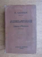 Eugene Caustier - Anatomie et physiologie. Animal et vegetales (1910)